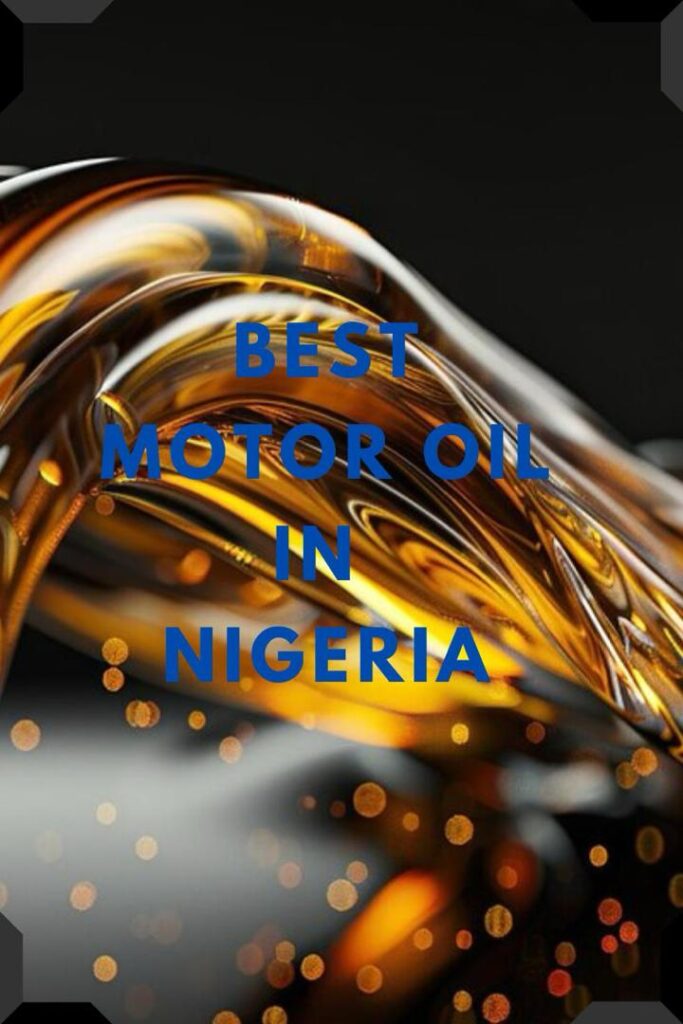 How to Buy the Best Motor Oil in Nigeria: A Guide for First-Time Car Owners